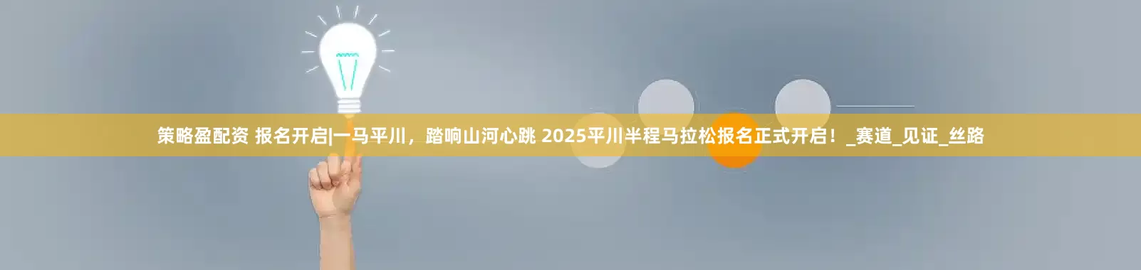 策略盈配资 报名开启|一马平川，踏响山河心跳 2025平川半程马拉松报名正式开启！_赛道_见证_丝路